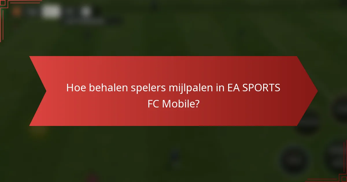Hoe behalen spelers mijlpalen in EA SPORTS FC Mobile?