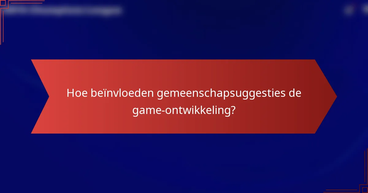 Hoe beïnvloeden gemeenschapsuggesties de game-ontwikkeling?
