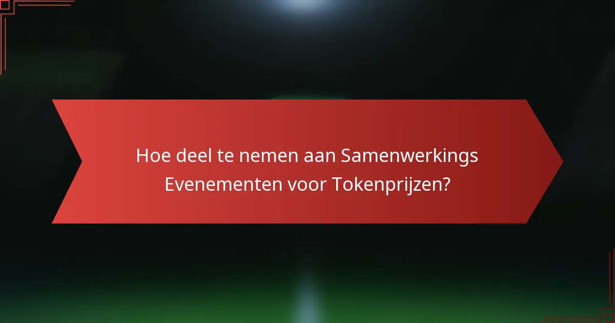 Hoe deel te nemen aan Samenwerkings Evenementen voor Tokenprijzen?