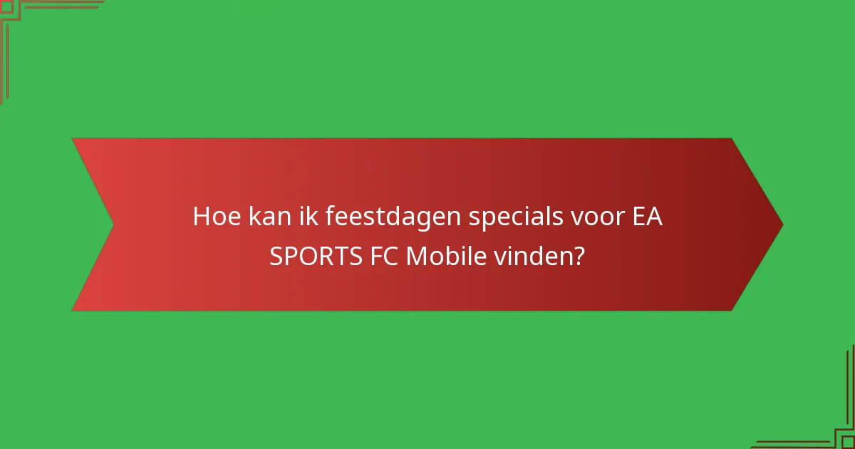 Hoe kan ik feestdagen specials voor EA SPORTS FC Mobile vinden?