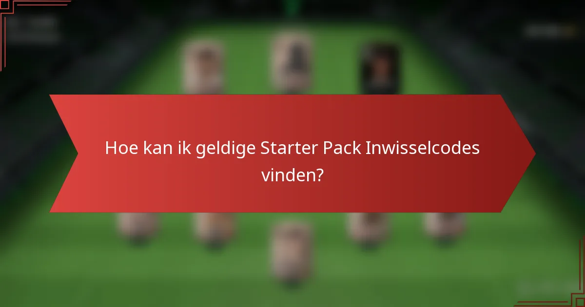 Hoe kan ik geldige Starter Pack Inwisselcodes vinden?