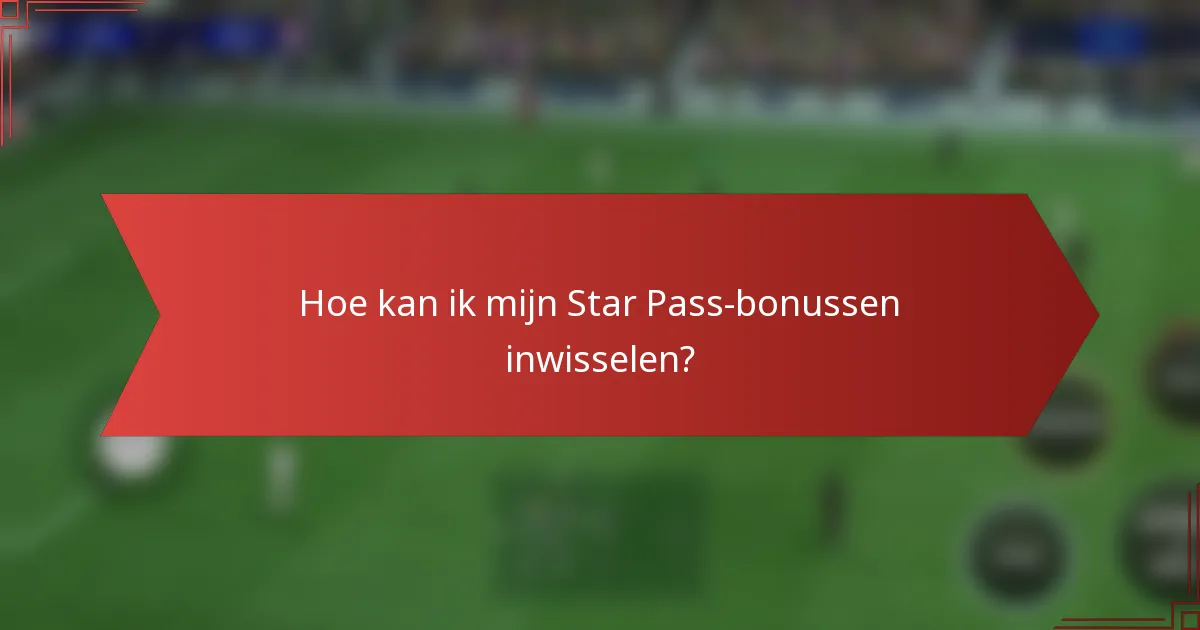 Hoe kan ik mijn Star Pass-bonussen inwisselen?