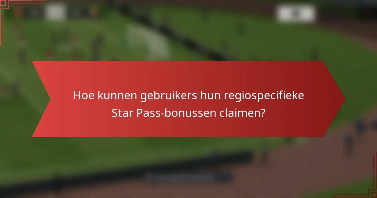 Hoe kunnen gebruikers hun regiospecifieke Star Pass-bonussen claimen?