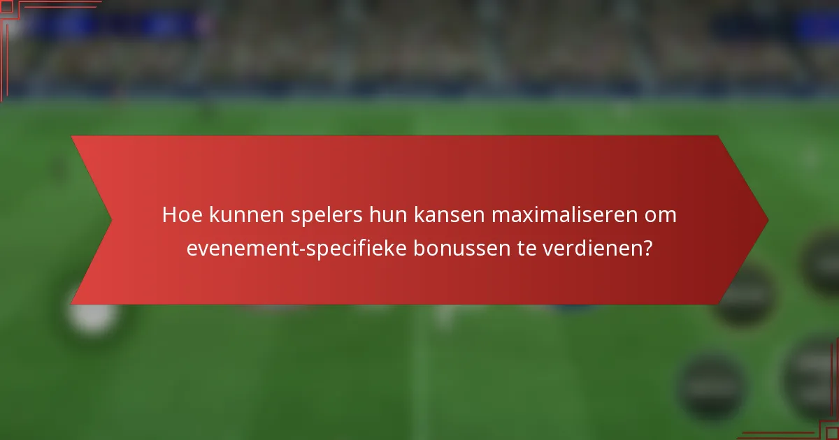 Hoe kunnen spelers hun kansen maximaliseren om evenement-specifieke bonussen te verdienen?