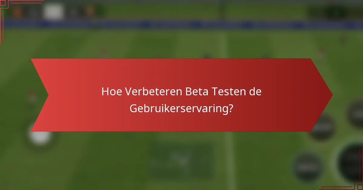 Hoe Verbeteren Beta Testen de Gebruikerservaring?