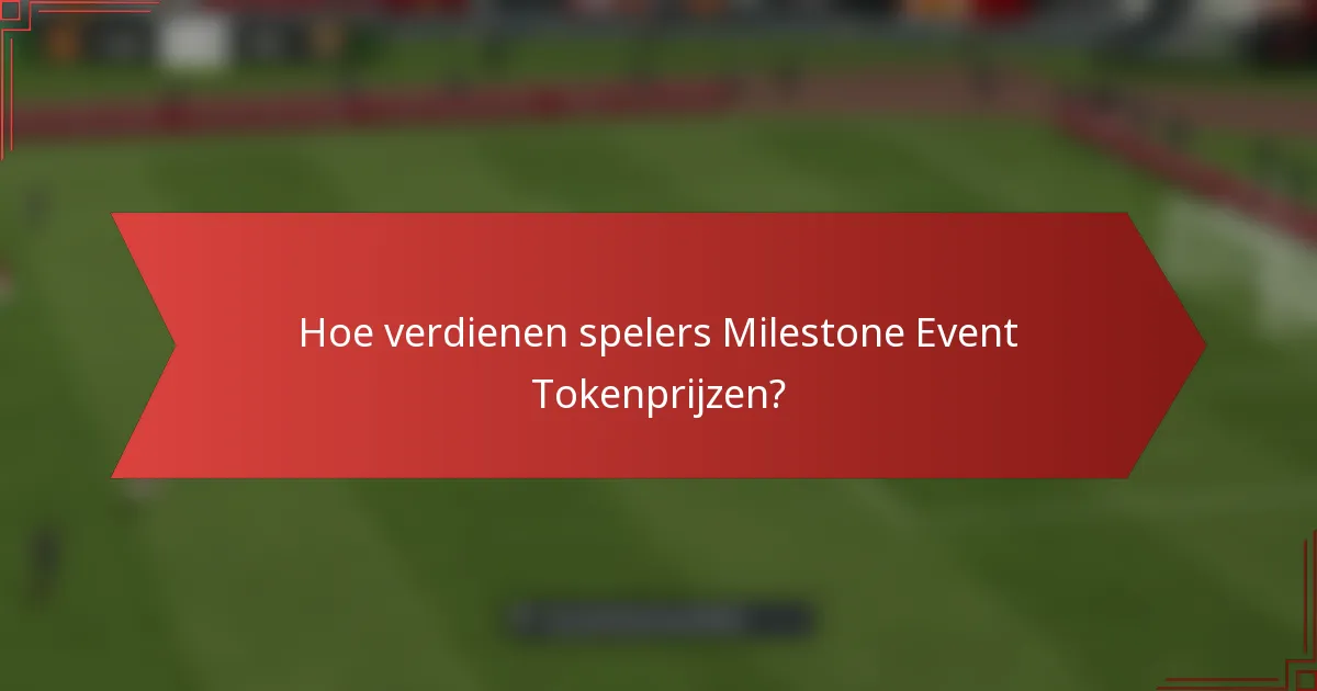 Hoe verdienen spelers Milestone Event Tokenprijzen?