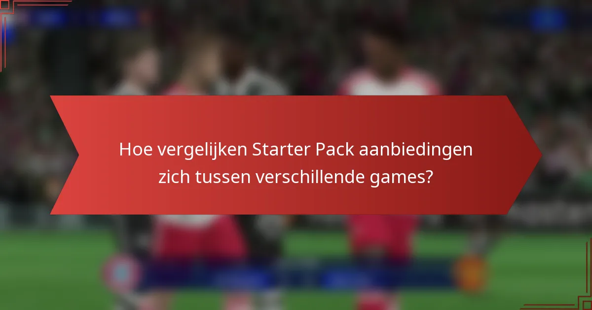 Hoe vergelijken Starter Pack aanbiedingen zich tussen verschillende games?