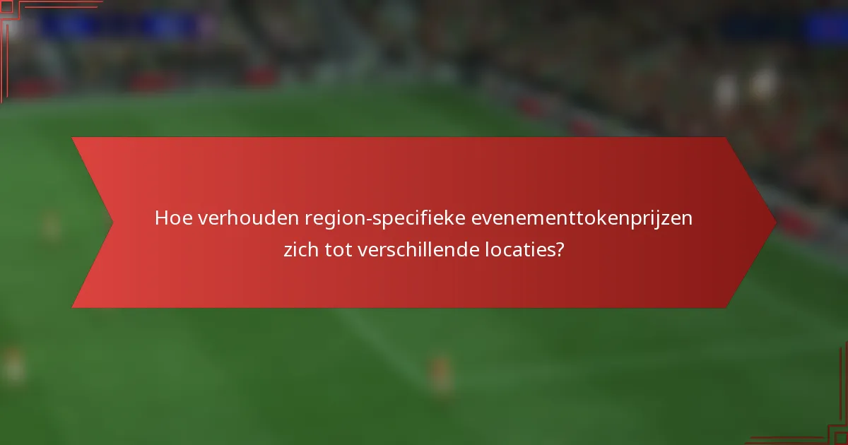 Hoe verhouden region-specifieke evenementtokenprijzen zich tot verschillende locaties?