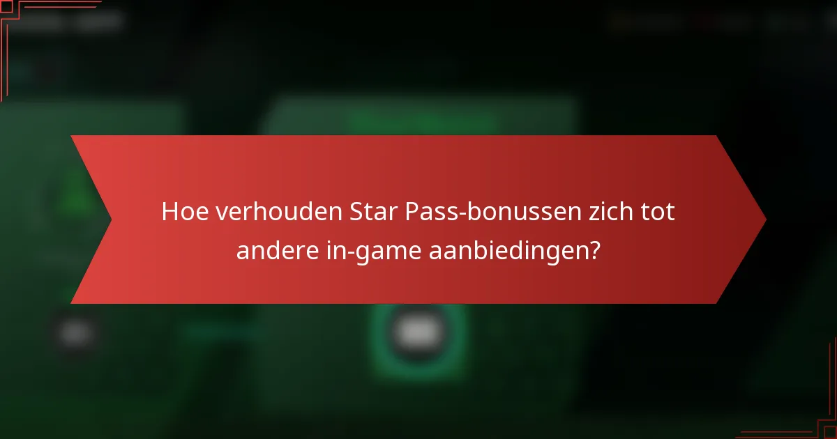 Hoe verhouden Star Pass-bonussen zich tot andere in-game aanbiedingen?