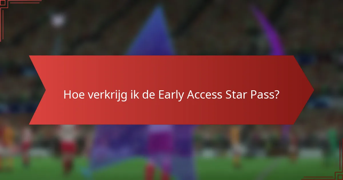 Hoe verkrijg ik de Early Access Star Pass?