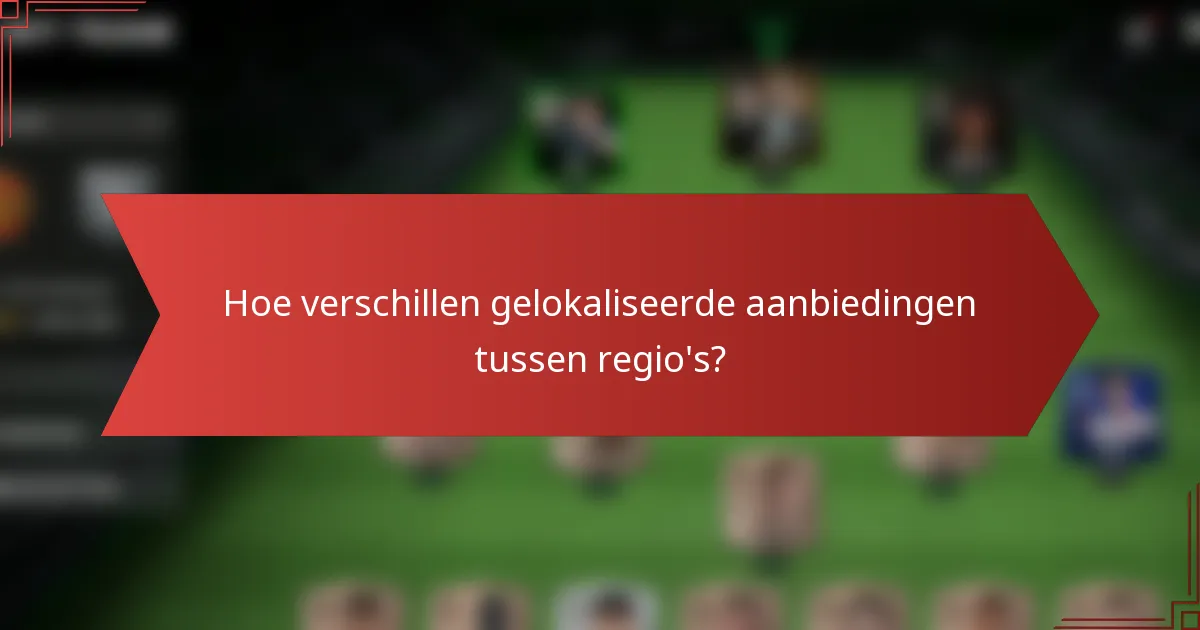 Hoe verschillen gelokaliseerde aanbiedingen tussen regio's?