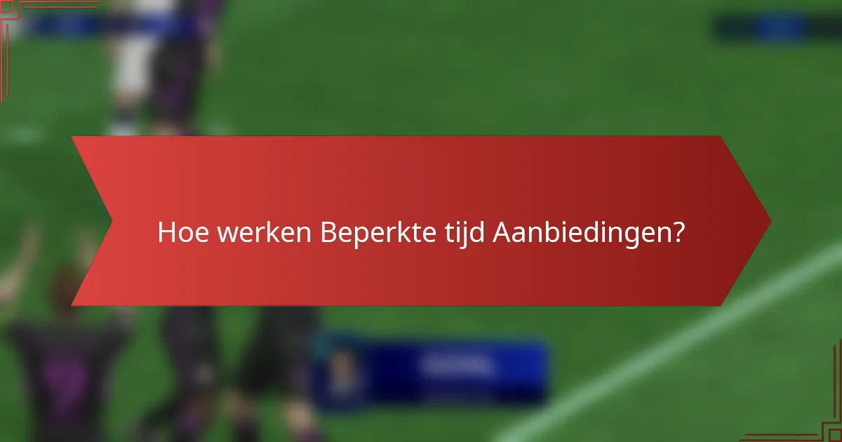 Hoe werken Beperkte tijd Aanbiedingen?