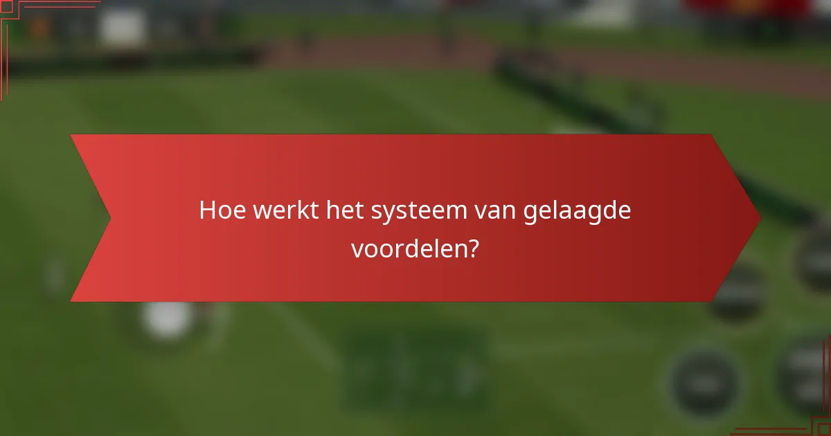 Hoe werkt het systeem van gelaagde voordelen?