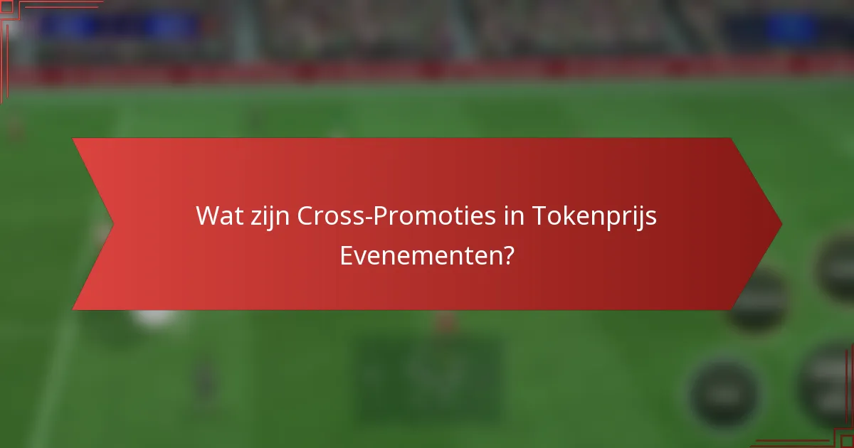 Wat zijn Cross-Promoties in Tokenprijs Evenementen?