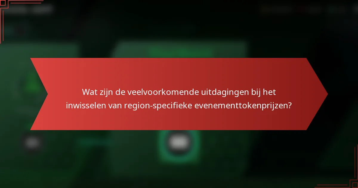 Wat zijn de veelvoorkomende uitdagingen bij het inwisselen van region-specifieke evenementtokenprijzen?