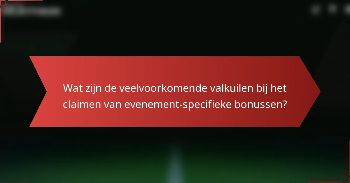 Wat zijn de veelvoorkomende valkuilen bij het claimen van evenement-specifieke bonussen?