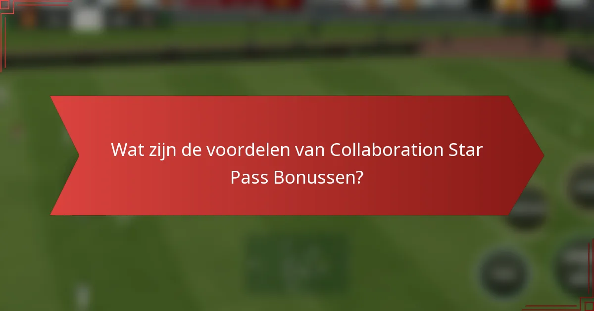 Wat zijn de voordelen van Collaboration Star Pass Bonussen?