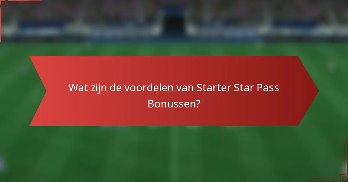 Wat zijn de voordelen van Starter Star Pass Bonussen?