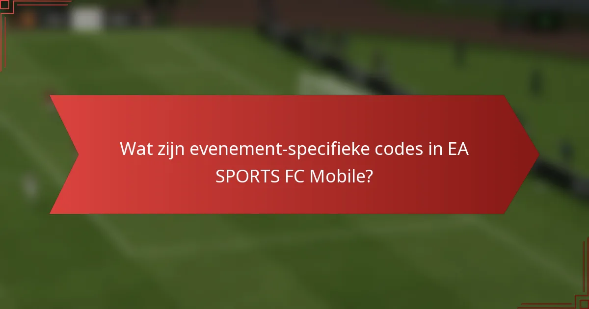 Wat zijn evenement-specifieke codes in EA SPORTS FC Mobile?