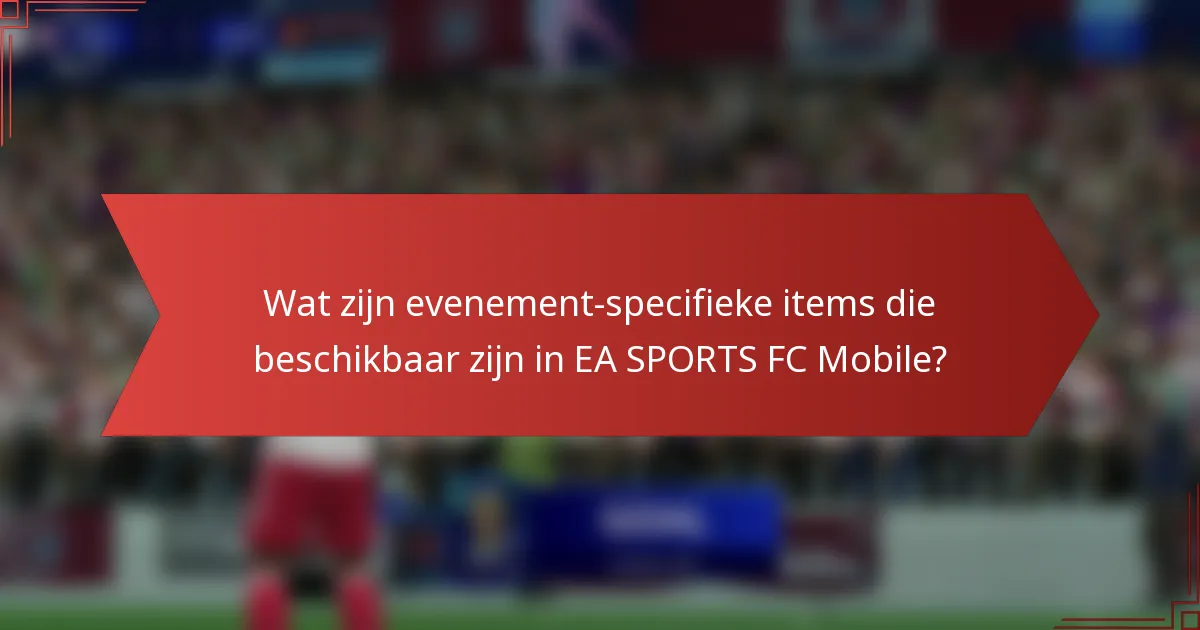 Wat zijn evenement-specifieke items die beschikbaar zijn in EA SPORTS FC Mobile?