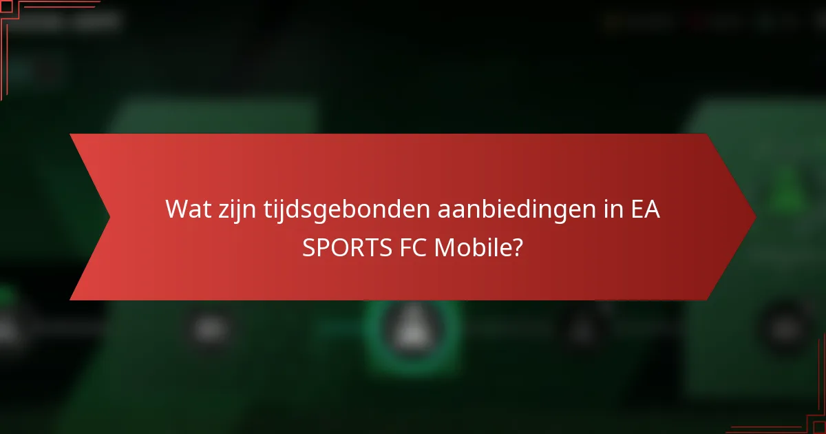 Wat zijn tijdsgebonden aanbiedingen in EA SPORTS FC Mobile?