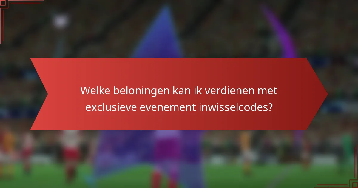 Welke beloningen kan ik verdienen met exclusieve evenement inwisselcodes?