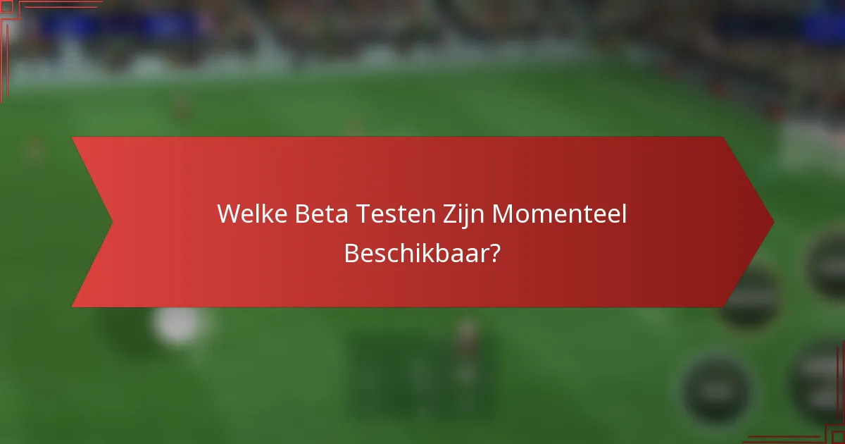 Welke Beta Testen Zijn Momenteel Beschikbaar?