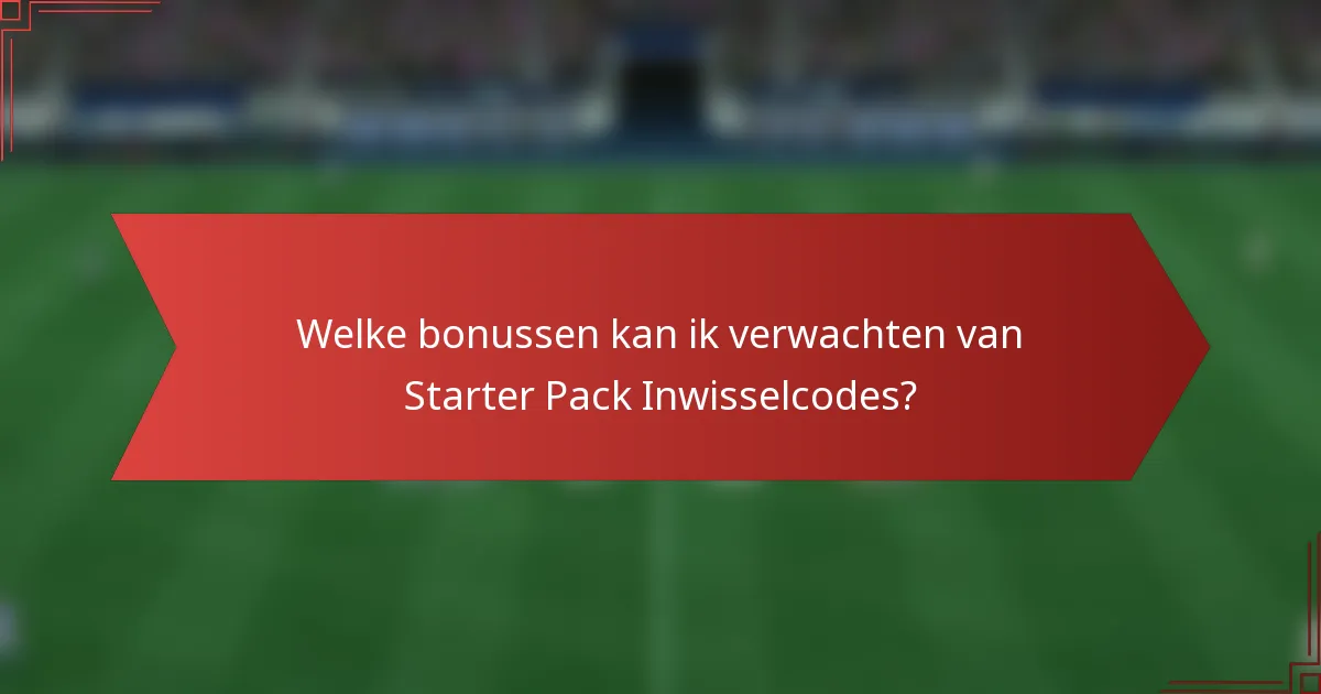 Welke bonussen kan ik verwachten van Starter Pack Inwisselcodes?