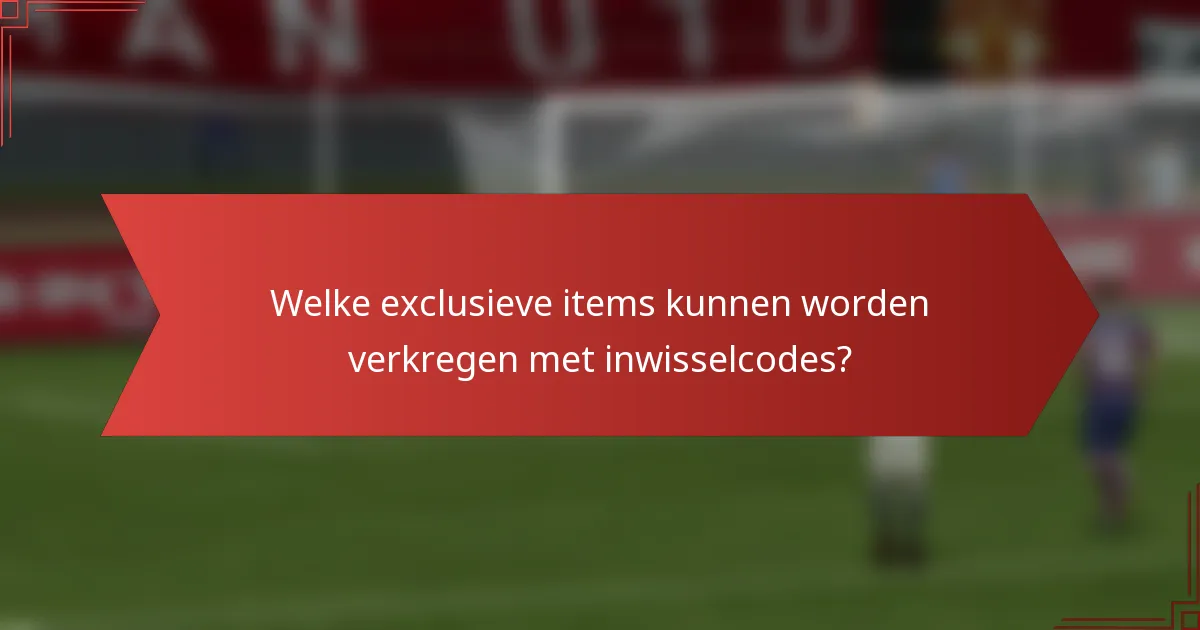 Welke exclusieve items kunnen worden verkregen met inwisselcodes?