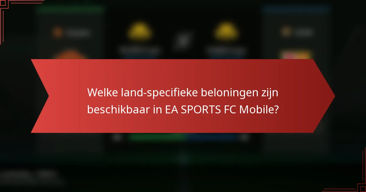 Welke land-specifieke beloningen zijn beschikbaar in EA SPORTS FC Mobile?