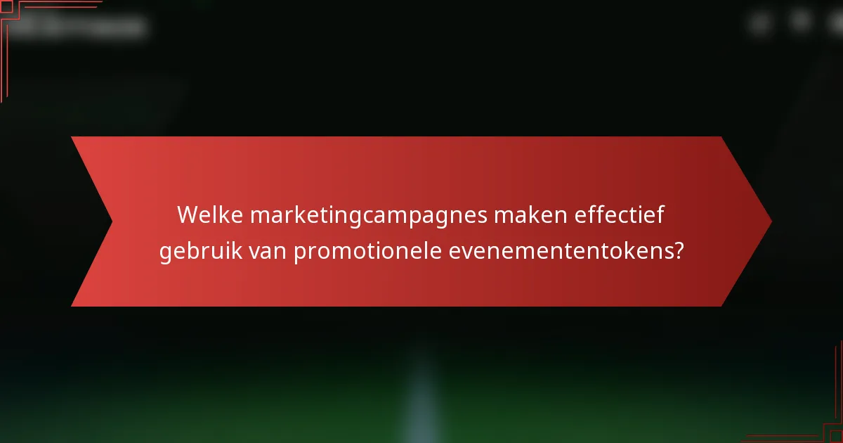Welke marketingcampagnes maken effectief gebruik van promotionele evenemententokens?