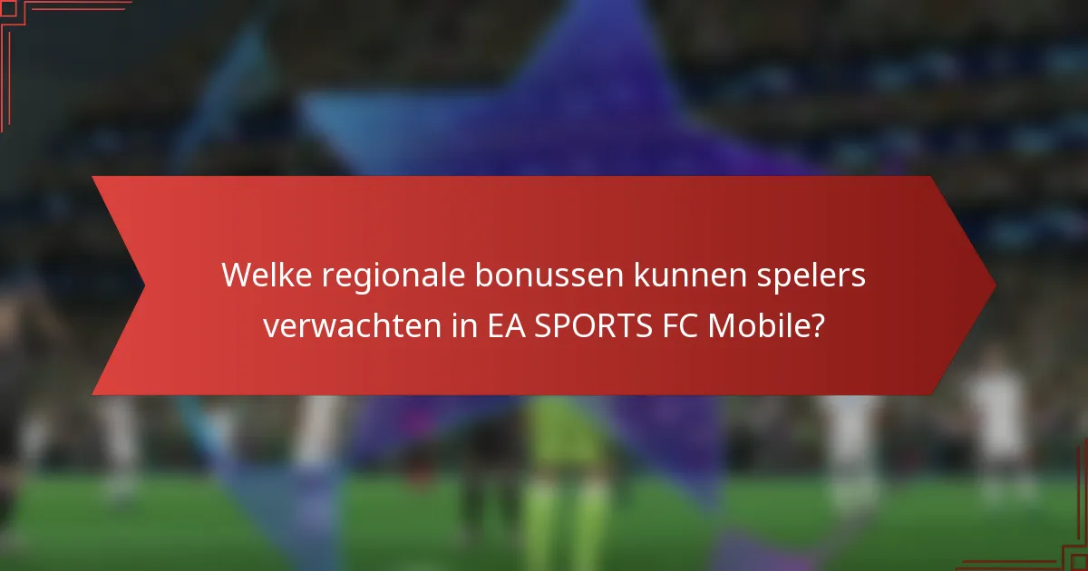 Welke regionale bonussen kunnen spelers verwachten in EA SPORTS FC Mobile?