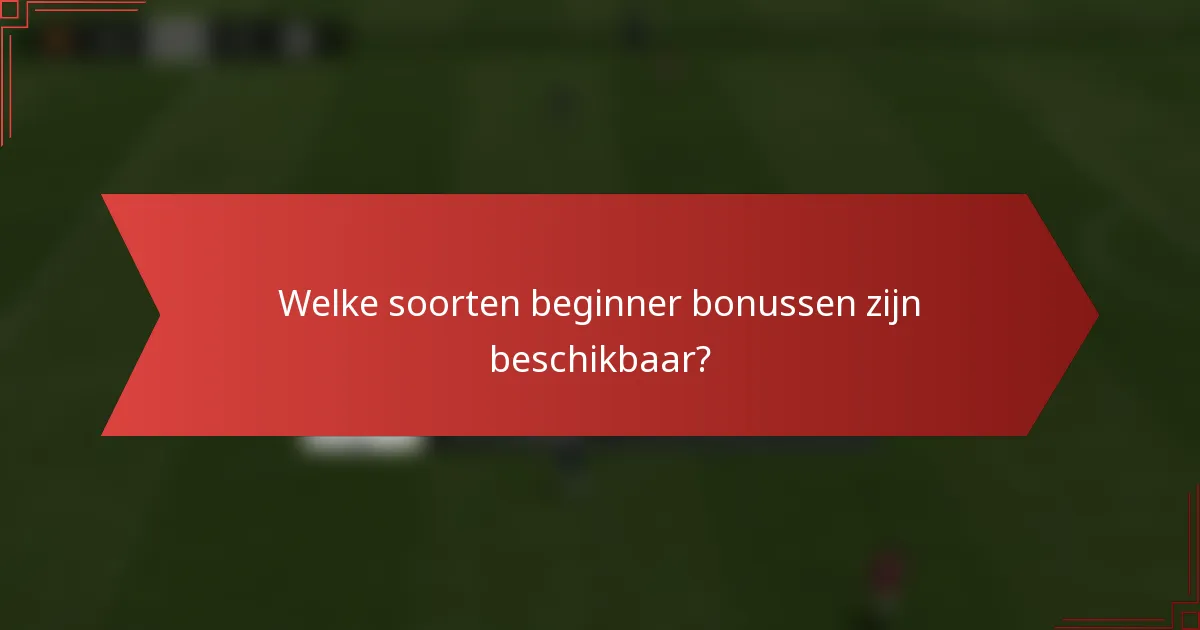 Welke soorten beginner bonussen zijn beschikbaar?