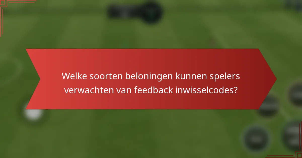 Welke soorten beloningen kunnen spelers verwachten van feedback inwisselcodes?
