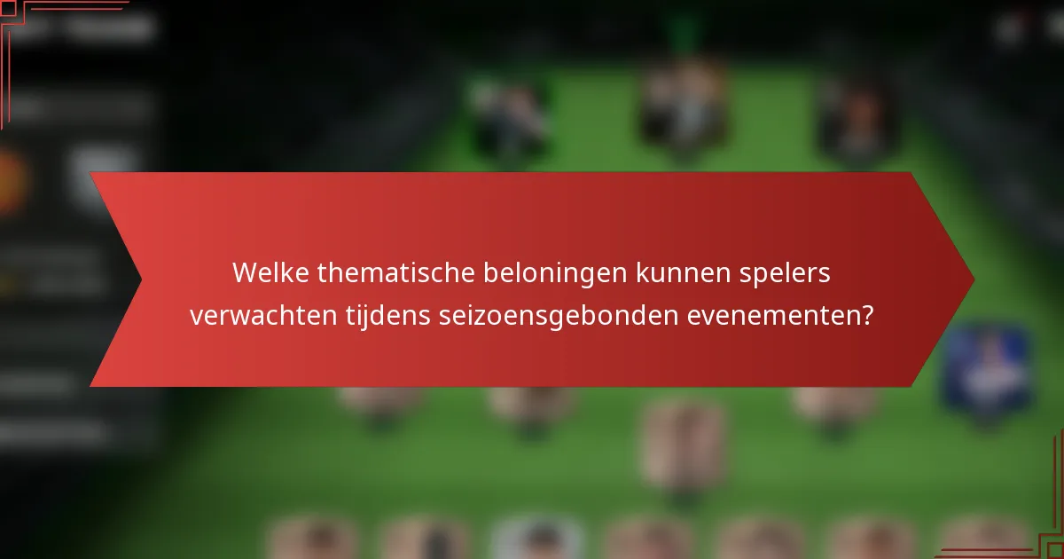 Welke thematische beloningen kunnen spelers verwachten tijdens seizoensgebonden evenementen?